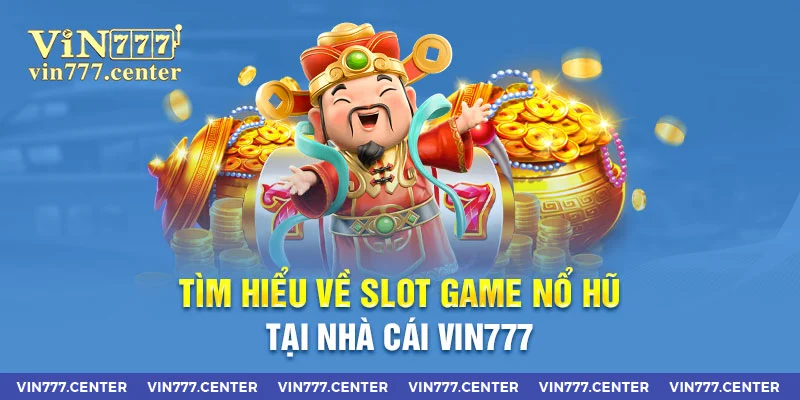 Tìm hiểu về slot game nổ hũ tại nhà cái Vin777