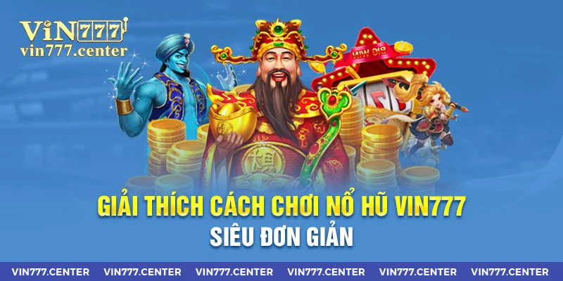 Giải thích cách chơi nổ hũ Vin777 siêu đơn giản