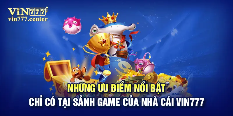 Game bắn cá Vin777 với nhiều ưu điểm nỗi bật