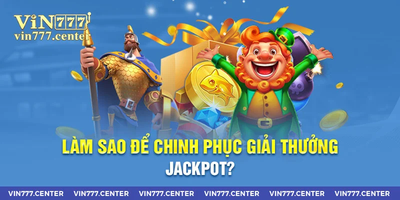 Làm thế nào để chinh phục giải thưởng Jackpot?