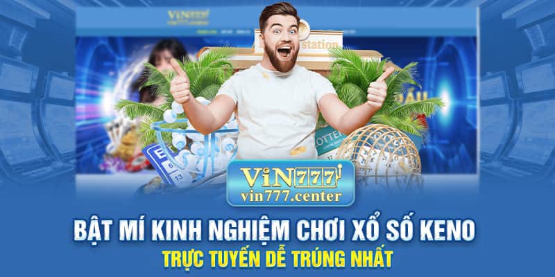 Bật mí kinh nghiệm chơi xổ số Keno trực tuyến dễ trúng nhất