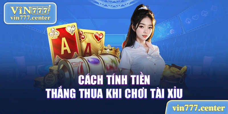 Tính tiền thắng thua tài xỉu 