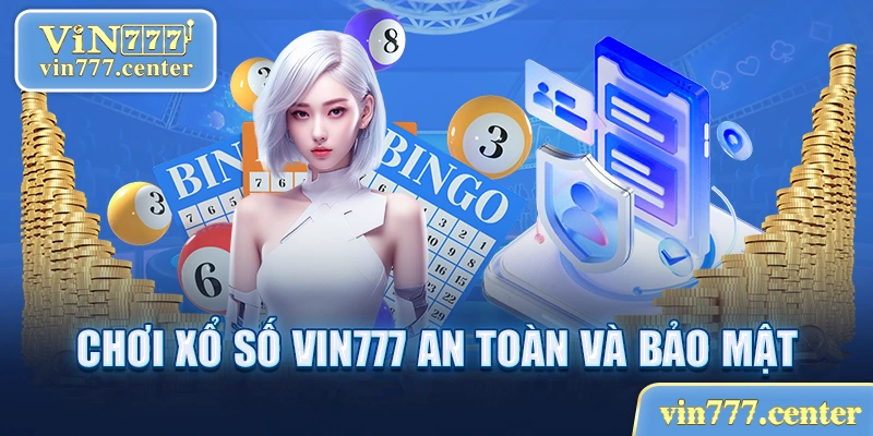 Chơi xổ số Vin777 an toàn và bảo mật 