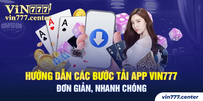 Hướng dẫn các bước tải App Vin777 đơn giản, nhanh chóng