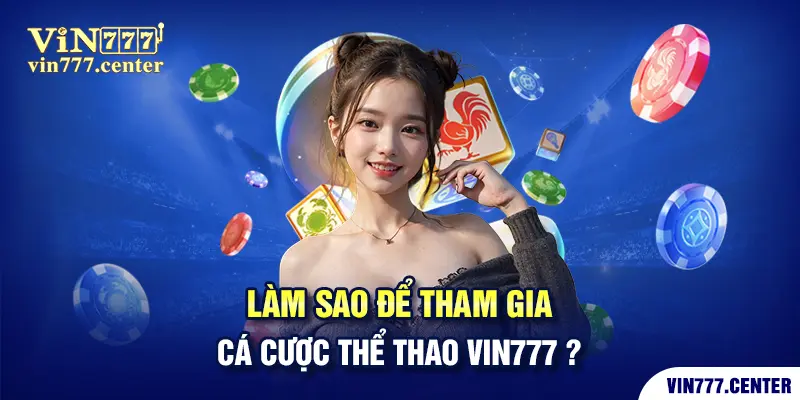 Làm sao để tham gia cá cược thể thao VIN777?