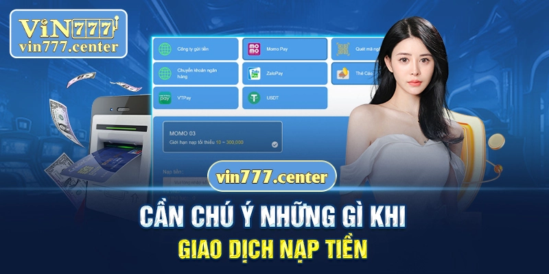 Cần chú ý những gì khi giao dịch nạp tiền Vin777