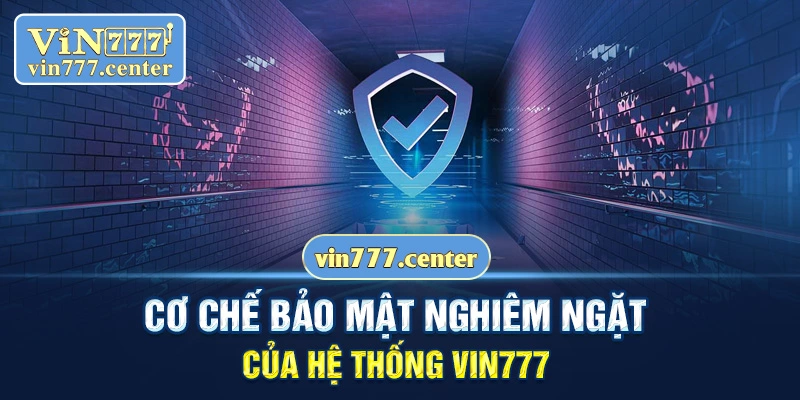 Cơ chế bảo mật nghiêm ngặt của hệ thống Vin777