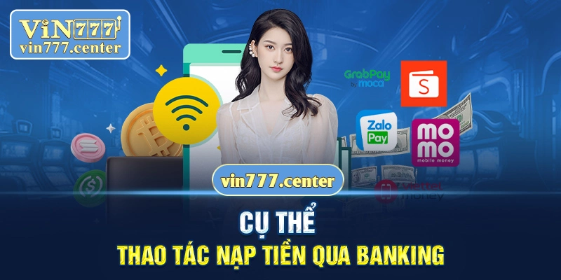 Cụ thể thao tác nạp tiền vin777 qua banking là gì?