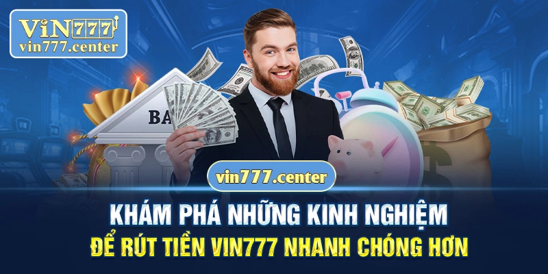 Khám phá những kinh nghiệm để rút tiền Vin777 nhanh chóng hơn