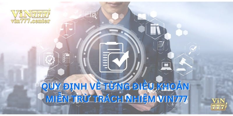 Quy định về từng điều khoản miễn trừ trách nhiệm Vin777