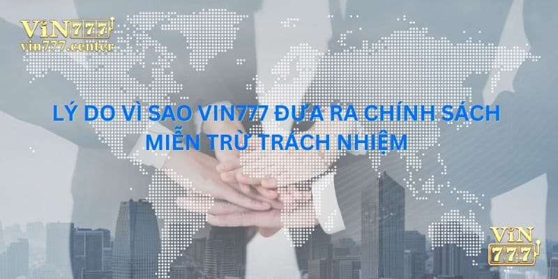 Lý do Vin777 cung cấp chính sách miễn trừ trách nhiệm