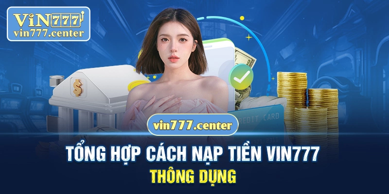 Tổng hợp cách nạp tiền vin777 thông dụng