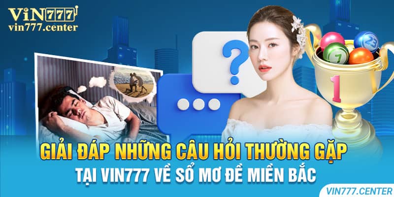 Giải đáp những câu hỏi thường gặp tại Vin777 về sổ mơ đề miền Bắc