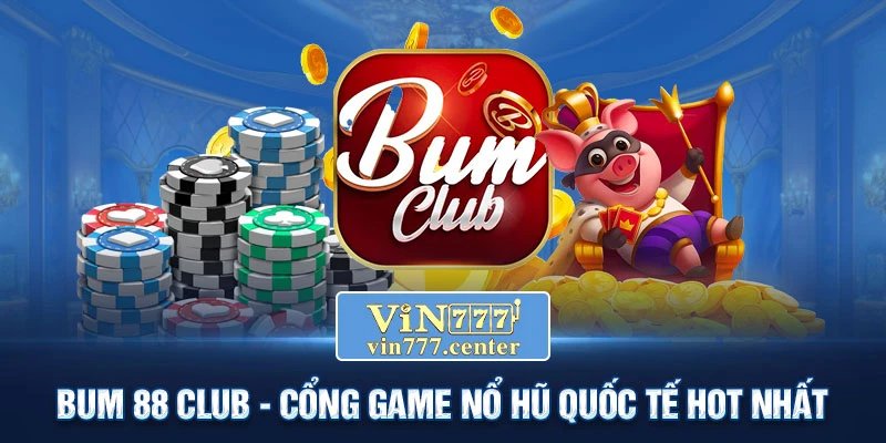 Bum88 Club cổng game nổ hũ quốc tế hot nhất