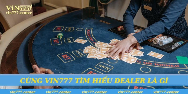 Dealer là gì - Trong cá cược thường là những người phục vụ chia bài