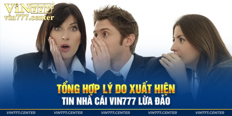 Tổng hợp lý do xuất hiện tin nhà cái Vin777 lừa đảo