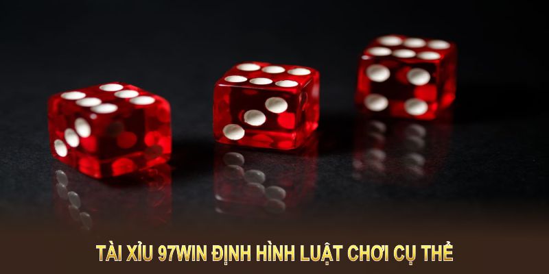 Tài xỉu 97Win định hình luật chơi cụ thể