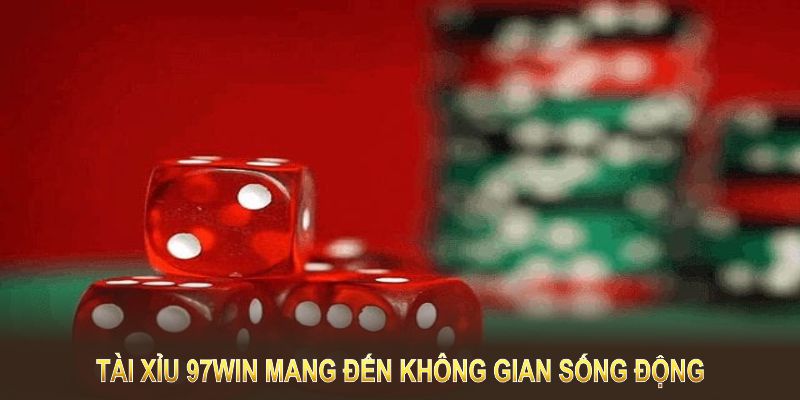 Tài xỉu 97Win mang đến không gian sống động