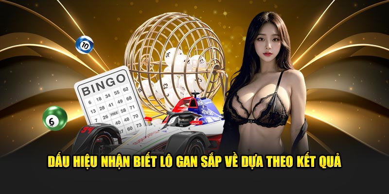 Dấu hiệu lô gan sắp ra dựa theo kết quả 