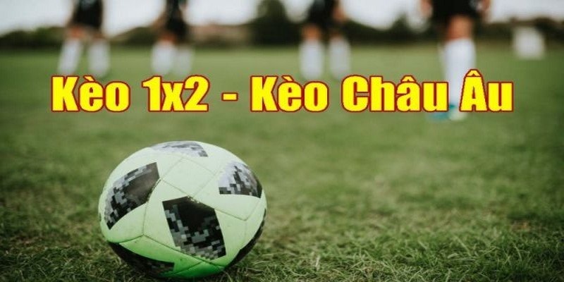 Kèo châu Âu hấp dẫn dành cho các bet thủ