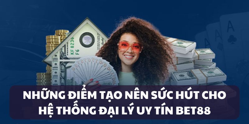 Sức hút của đại lý tại Bet88