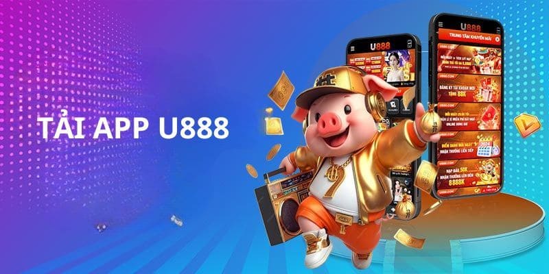 Tải app U888 nhận khuyến mãi bất ngờ 